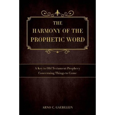 The Harmony of the Prophetic Word - by  Arno C Gaebelein (Paperback)