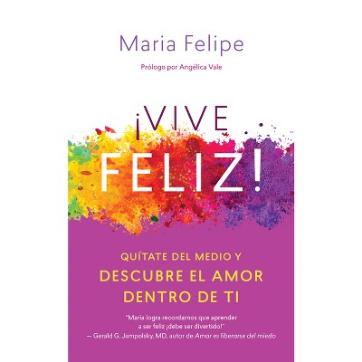 Vive Feliz! / Live Your Happy - by  Maria Felipe (Paperback)
