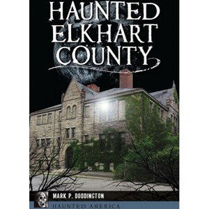 Haunted Elkhart County - (Haunted America) by  Mark P Doddington (Paperback) - 1 of 1