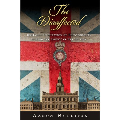 The Disaffected - (Early American Studies) by  Aaron Sullivan (Hardcover)