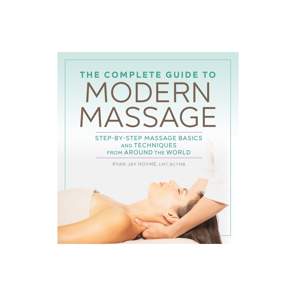 The Complete Guide to Modern Massage - by Ryan Jay Hoyme (Paperback)