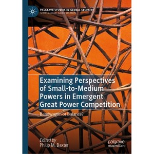 Examining Perspectives of Small-To-Medium Powers in Emergent Great Power Competition - (Palgrave Studies in Global Security) by  Philip M Baxter - 1 of 1