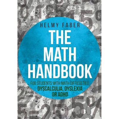 The Math Handbook for Students with Math Difficulties, Dyscalculia, Dyslexia or ADHD - by  Helmy Faber (Paperback)