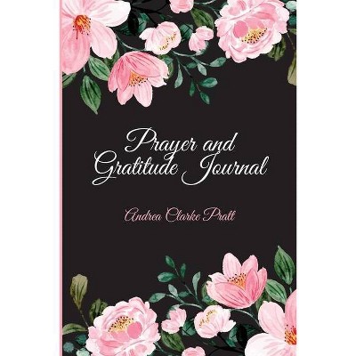 Prayer and Gratitude Journal - by  Andrea Denise Clarke (Paperback)