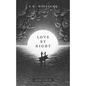 Love by Night: Poetry - by S. K. Williams (Paperback) - 1 of 1