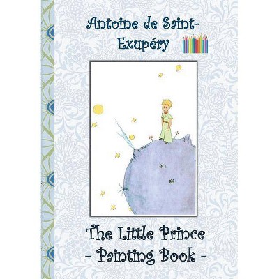 The Little Prince - Painting Book - by  Elizabeth M Potter & Antoine de Saint-Exupéry (Paperback)