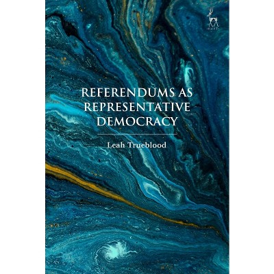 Referendums as Representative Democracy - by  Leah Trueblood (Hardcover)