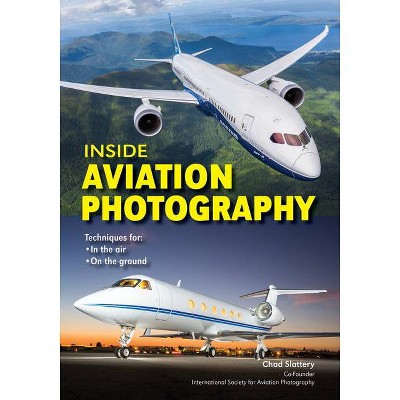 Inside Aviation Photography - by  Chad Slattery (Paperback)