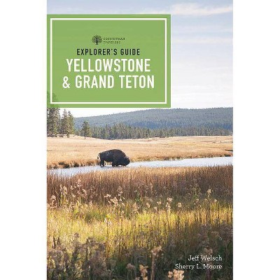 Explorer's Guide Yellowstone & Grand Teton National Parks - (Explorer's Complete) 4th Edition by  Sherry L Moore & Jeff Welsch (Paperback)