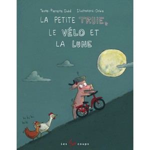 La Petite Truie, Le Vélo Et La Lune - by  Pierrette Dubé (Hardcover) - 1 of 1