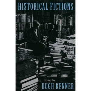 Historical Fictions - by  Hugh Kenner (Paperback) - 1 of 1