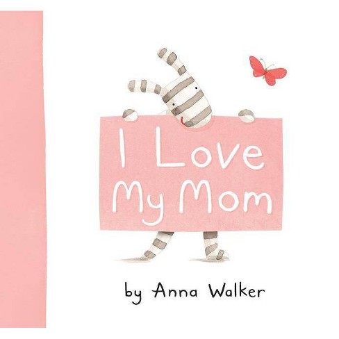 I Love My Mom - by  Anna Walker (Hardcover) - image 1 of 1