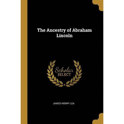 The Ancestry of Abraham Lincoln - by  James Henry Lea (Paperback)