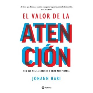 El Valor de la Atención: Por Qué Nos La Robaron Y Cómo Recuperarla - by  Johann Hari (Paperback) - 1 of 1