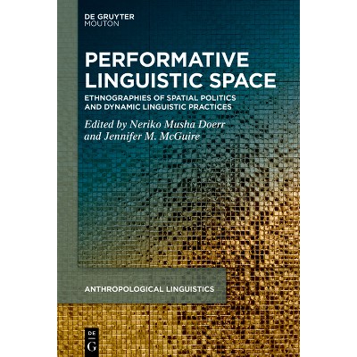 Performative Linguistic Space - (Anthropological Linguistics [Al]) by  Neriko Musha Doerr & Jennifer M McGuire (Paperback)