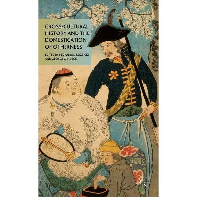 Cross-Cultural History and the Domestication of Otherness - by  M Rozbicki & G Ndege (Hardcover)