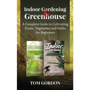 Indoor Gardening & Greenhouse - by  Tom Gordon (Paperback) - 1 of 1