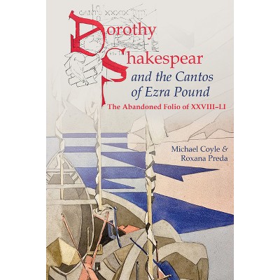 Dorothy Shakespear and the Cantos of Ezra Pound: The Abandoned Folio of XXVIII-Li - by  Michael Coyle & Roxana Preda (Hardcover)