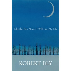 Like the New Moon I Will Live My Life - (White Pine Press Distinguished Poets) by  Robert Bly (Paperback) - 1 of 1