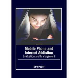 Mobile Phone and Internet Addiction: Evaluation and Management - by  Ezra Potter (Hardcover) - 1 of 1