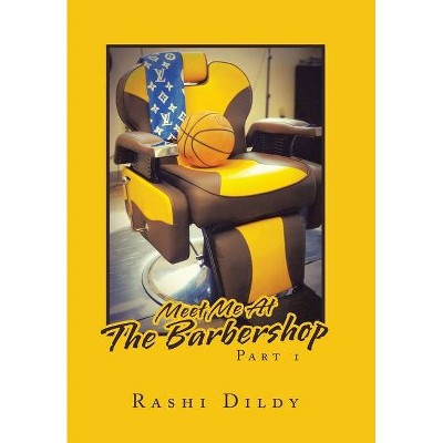 Meet Me at the Barbershop - by  Rashi Dildy (Hardcover)