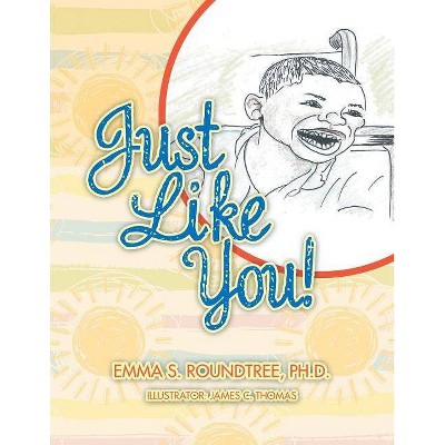 Just Like You! - by  Emma S Roundtree (Paperback)