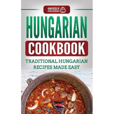 Hungarian Cookbook - by  Grizzly Publishing (Hardcover)