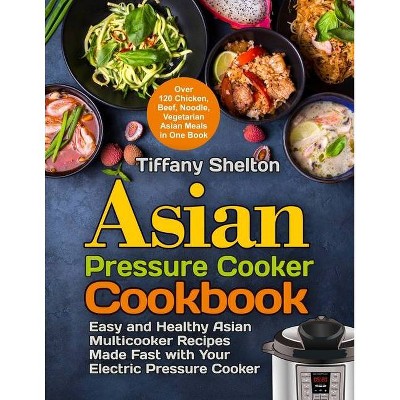 Asian Pressure Cooker Cookbook - by  Tiffany Shelton (Paperback)