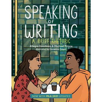 Speaking of Writing: A Brief Rhetoric - With MLA 2021 Update - by  Allegra Goodman & Michael Prince (Paperback)