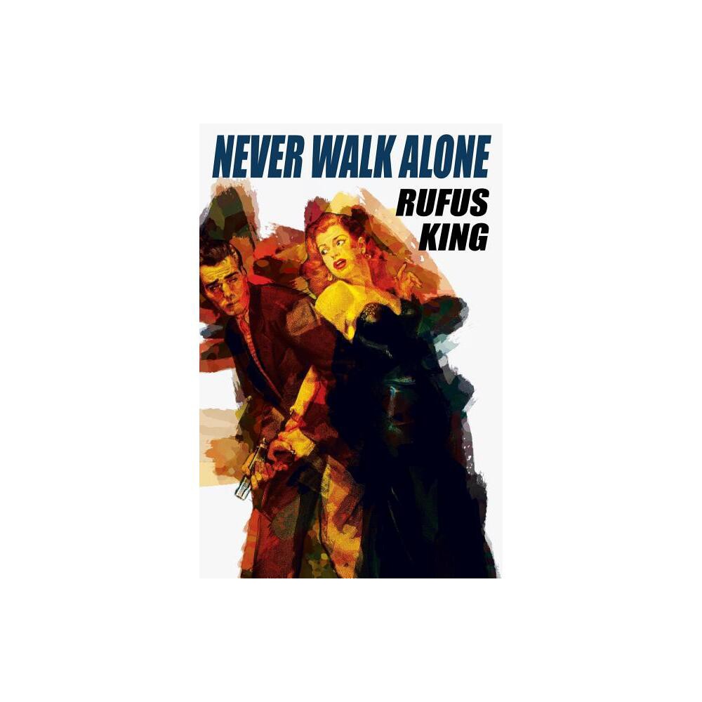 Never Walk Alone - by Rufus King (Paperback)