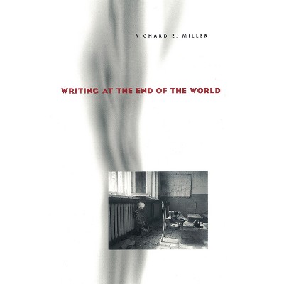 Writing at the End of the World - (Composition, Literacy, and Culture) by  Richard E Miller (Paperback)