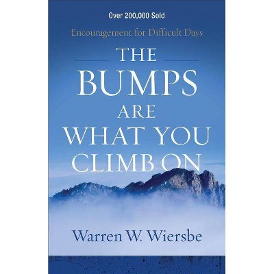 The Bumps Are What You Climb on - by  Warren W Wiersbe (Paperback)