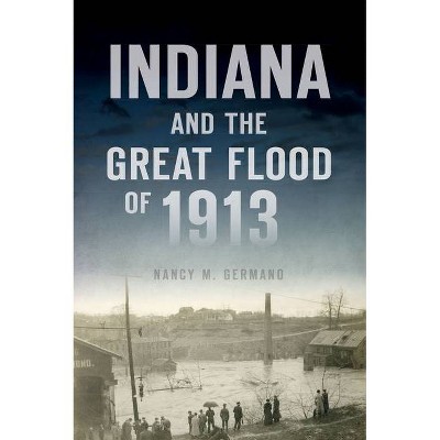 Indiana and the Great Flood of 1913 - (Disaster) by  Nancy M Germano (Paperback)