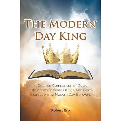 The Modern Day King - by  Robert Erb (Paperback)