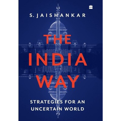 The India Way - by  S Jaishankar (Hardcover)