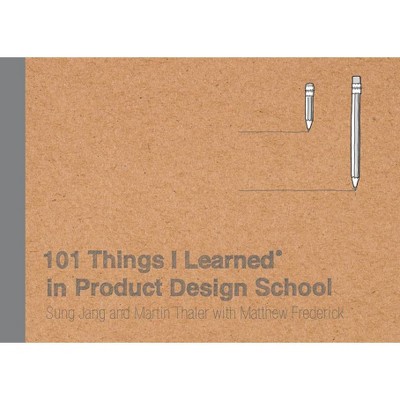 101 Things I Learned(r) in Product Design School - by  Sung Jang & Martin Thaler & Matthew Frederick (Hardcover)