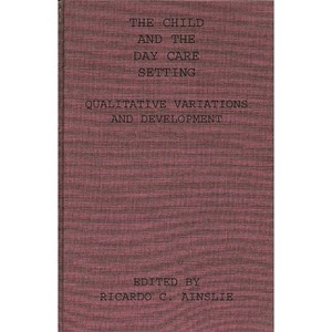 The Child and the Day Care Setting - by  Richard Ainslie (Hardcover) - 1 of 1