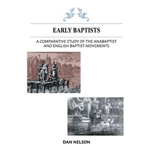 A Comparative Study of the Anabaptist and English Baptist Movements - by  Dan Nelson (Paperback) - 1 of 1