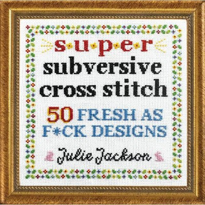 Super Subversive Cross Stitch - by  Julie Jackson (Hardcover)