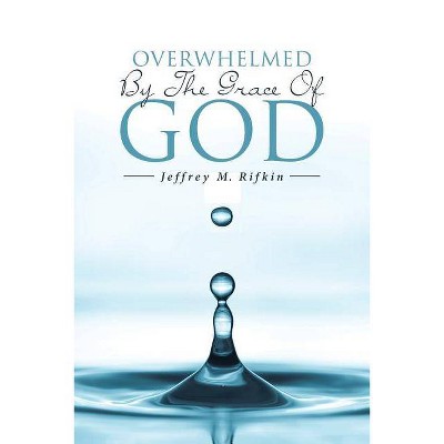 Overwhelmed By The Grace Of God - by  Jeffrey M Rifkin (Paperback)