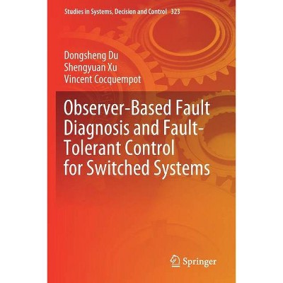 Observer-Based Fault Diagnosis and Fault-Tolerant Control for Switched Systems - by  Dongsheng Du & Shengyuan Xu & Vincent Cocquempot (Paperback)