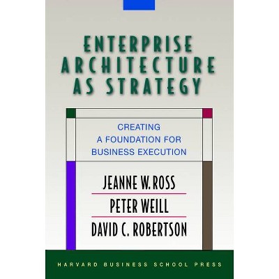 Enterprise Architecture as Strategy - by  Jeanne W Ross & Peter Weill & David Robertson (Hardcover)