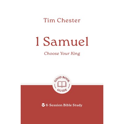 1 Samuel: Choose Your King - (Good Book Guides) by  Tim Chester (Paperback)