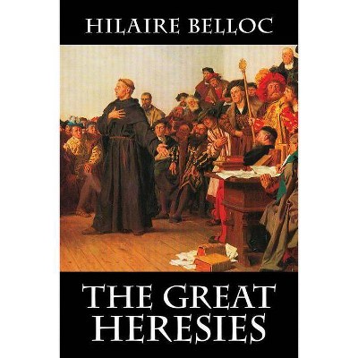 The Great Heresies - by  Hilaire Belloc (Paperback)