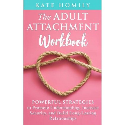 The Adult Attachment Workbook - by  Kate Homily (Paperback)