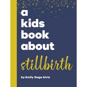 A Kids Book About Stillbirth - by  Emily Gage Alvis (Hardcover) - 1 of 1