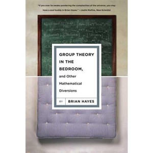 Group Theory in the Bedroom, and Other Mathematical Diversions - by  Brian Hayes (Paperback) - 1 of 1