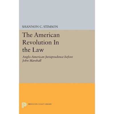 The American Revolution in the Law - (Princeton Legacy Library) by  Shannon C Stimson (Paperback)