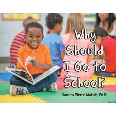 Why Should I Go to School? - by  Sandra Pierce Mathis Ed D (Paperback)