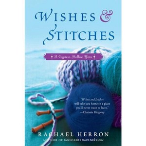 Wishes and Stitches - (Cypress Hollow Yarn Novel, 3) by  Rachael Herron (Paperback) - 1 of 1